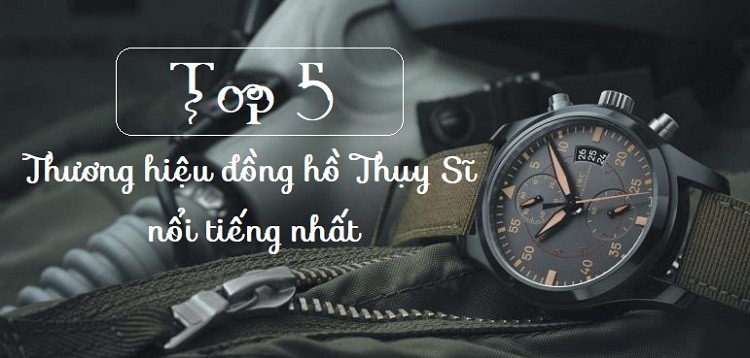 Top 5 hãng đồng hồ Thụy Sỹ nổi tiếng trên thế giới