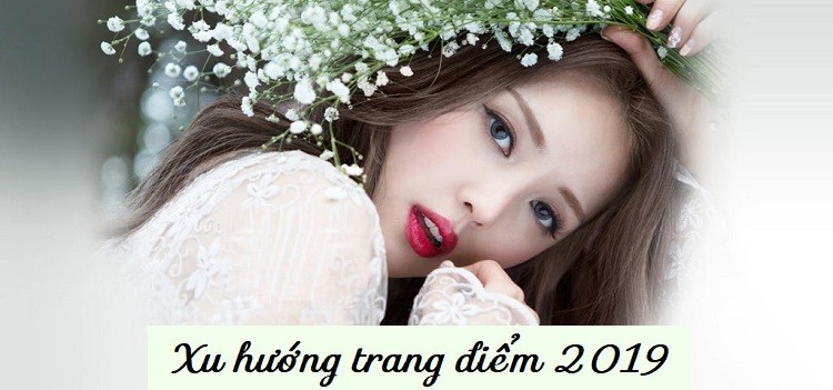 Xu hướng trang điểm 2019 mà bạn không thể bỏ qua