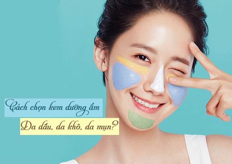 Gợi ý chọn kem dưỡng ẩm cho da khô, da dầu, da mụn, da nhạy cảm