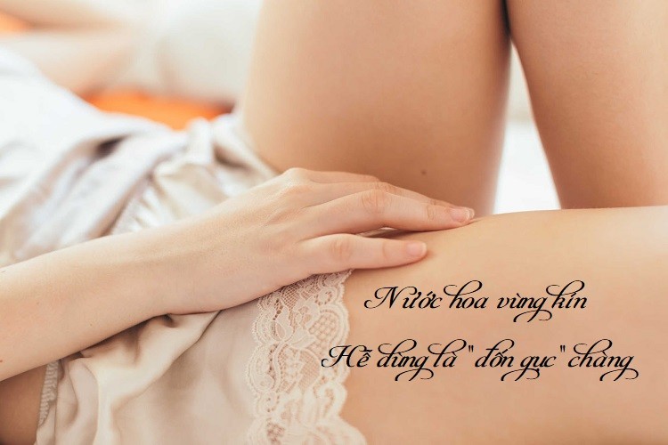 Review nước hoa vùng kín hễ dùng là "đốn gục" chàng tức thì