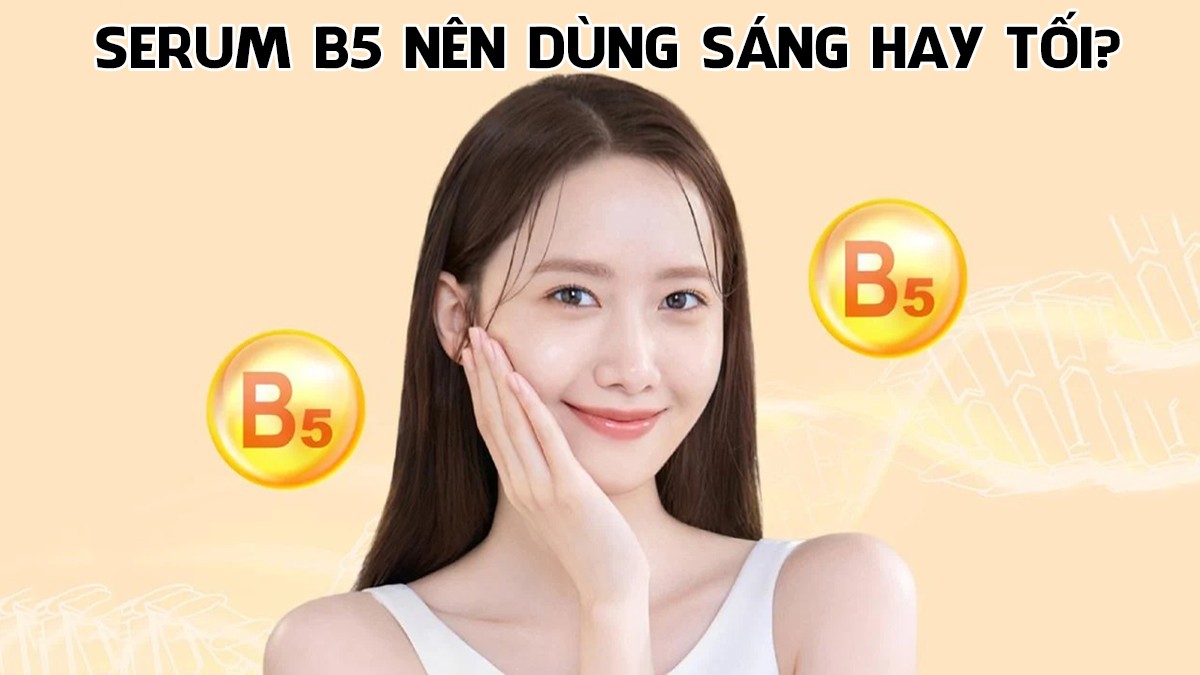 Serum B5 nên dùng sáng hay tối để đạt hiệu quả tối ưu?